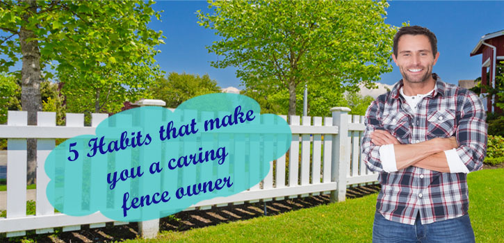 5 Habits That Make You a Caring Fence Owner